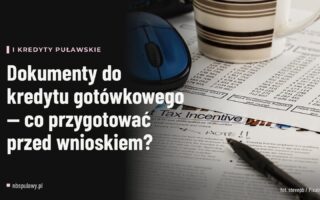 Dokumenty do kredytu gotówkowego — co przygotować przed wnioskiem?