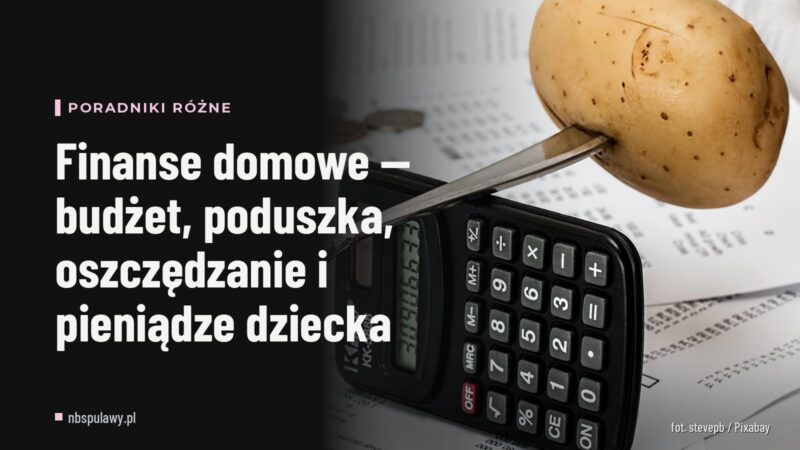 Finanse domowe — budżet, poduszka, oszczędzanie i pieniądze dziecka