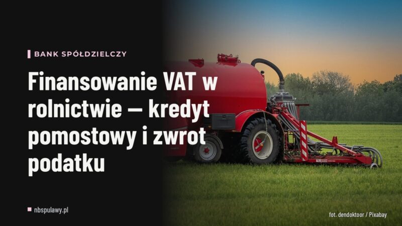 Finansowanie VAT w rolnictwie — kredyt pomostowy i zwrot podatku
