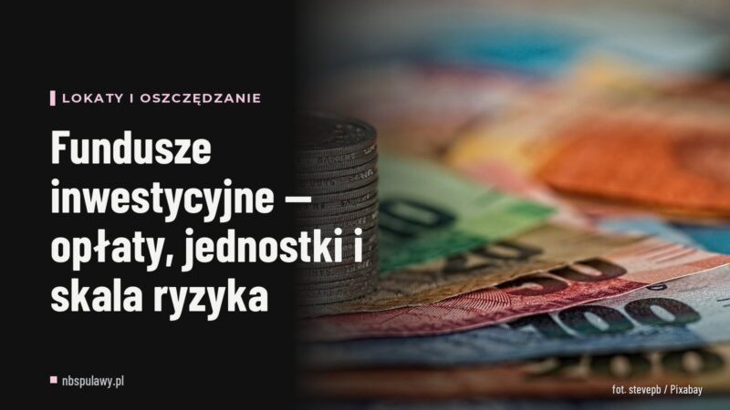 Fundusze inwestycyjne — opłaty, jednostki i skala ryzyka