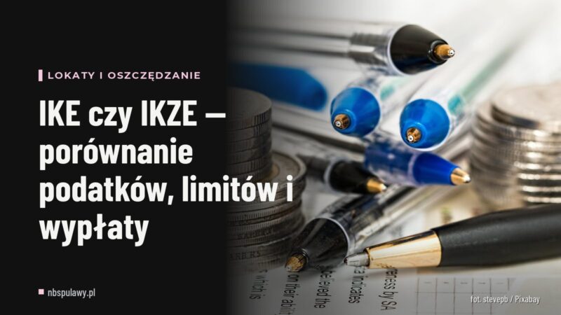 IKE czy IKZE — porównanie podatków, limitów i wypłaty