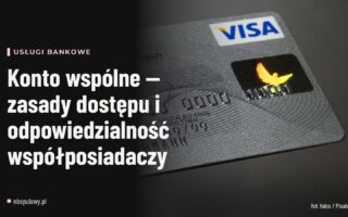 Konto wspólne — zasady dostępu i odpowiedzialność współposiadaczy