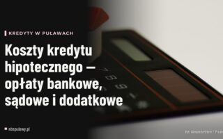 Koszty kredytu hipotecznego — opłaty bankowe, sądowe i dodatkowe