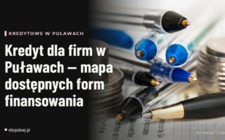 Kredyt dla firm w Puławach — mapa dostępnych form finansowania