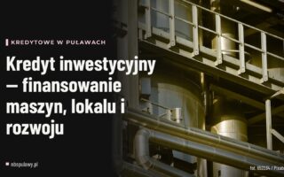 Kredyt inwestycyjny — finansowanie maszyn, lokalu i rozwoju