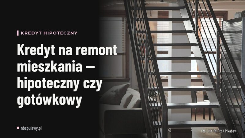Kredyt na remont mieszkania — hipoteczny czy gotówkowy