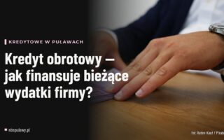 Kredyt obrotowy — jak finansuje bieżące wydatki firmy?