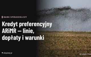 Kredyt preferencyjny ARiMR — linie, dopłaty i warunki