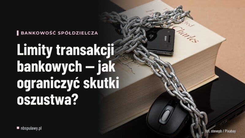 Limity transakcji bankowych — jak ograniczyć skutki oszustwa?