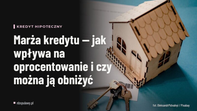 Marża kredytu — jak wpływa na oprocentowanie i czy można ją obniżyć