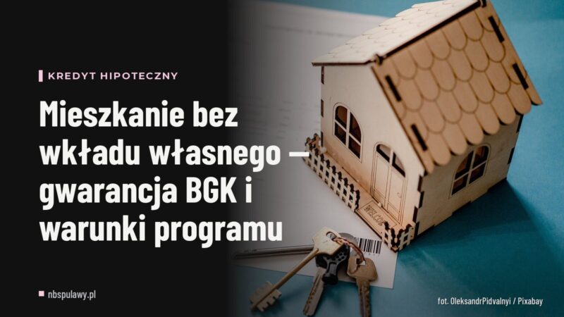 Mieszkanie bez wkładu własnego — gwarancja BGK i warunki programu