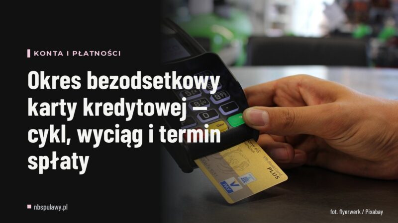 Okres bezodsetkowy karty kredytowej — cykl, wyciąg i termin spłaty
