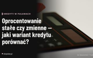 Oprocentowanie stałe czy zmienne — jaki wariant kredytu porównać?