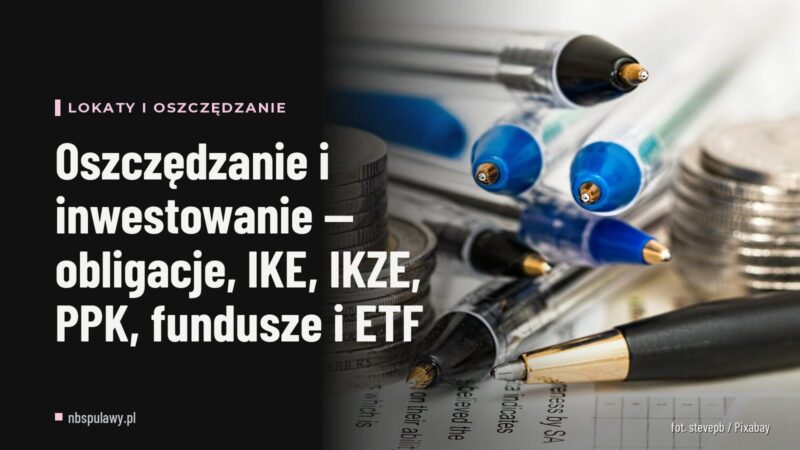 Oszczędzanie i inwestowanie — obligacje, IKE, IKZE, PPK, fundusze i ETF