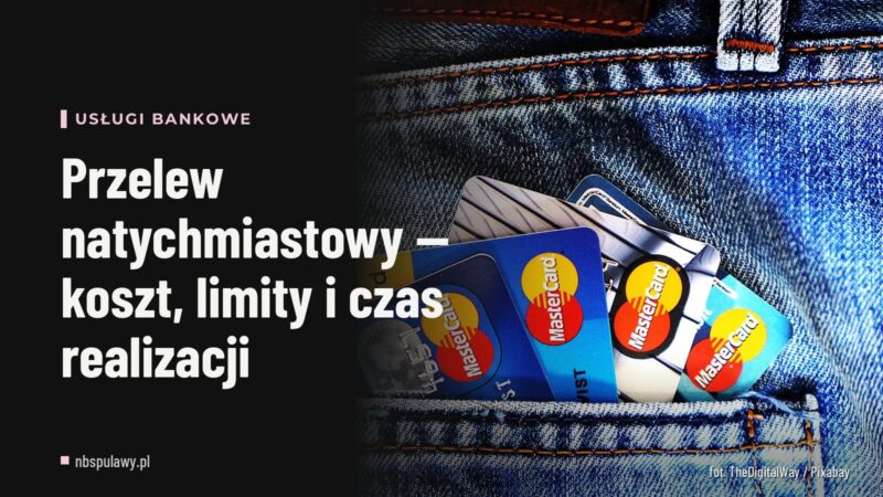 Przelew natychmiastowy — koszt, limity i czas realizacji