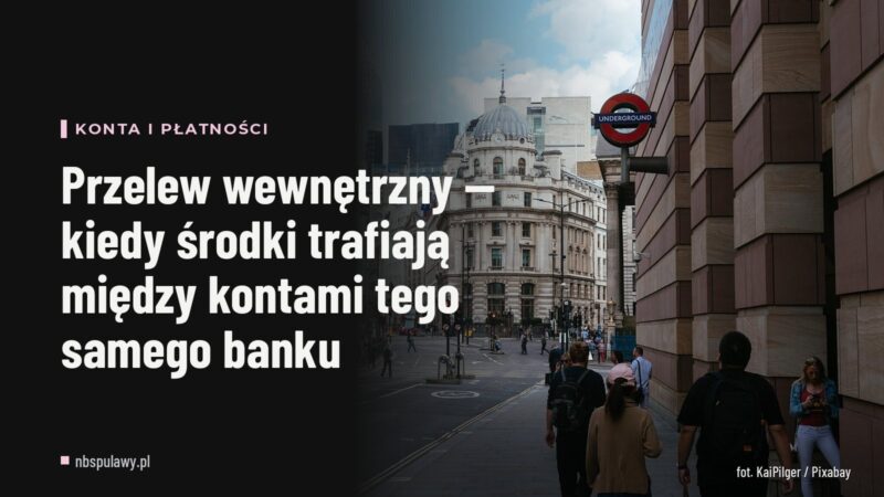 Przelew wewnętrzny — kiedy środki trafiają między kontami tego samego banku