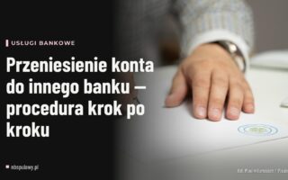 Przeniesienie konta do innego banku — procedura krok po kroku