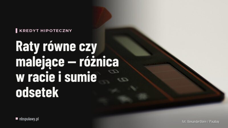 Raty równe czy malejące — różnica w racie i sumie odsetek