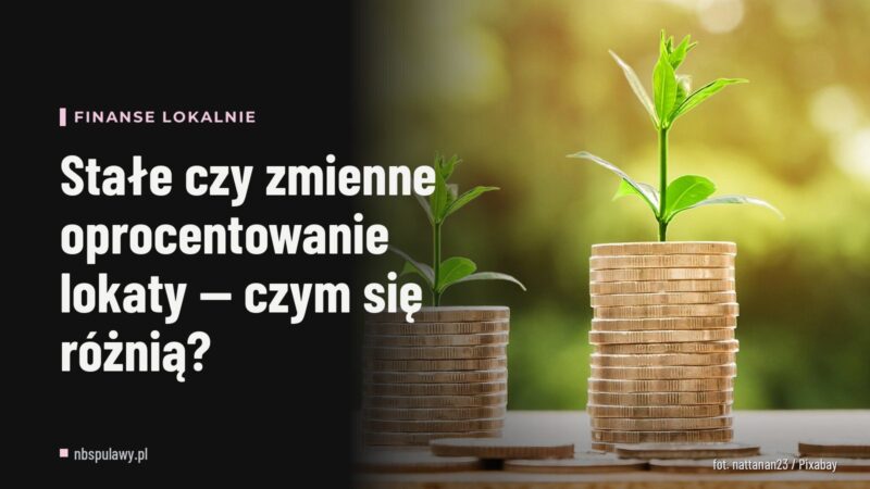 Stałe czy zmienne oprocentowanie lokaty — czym się różnią?
