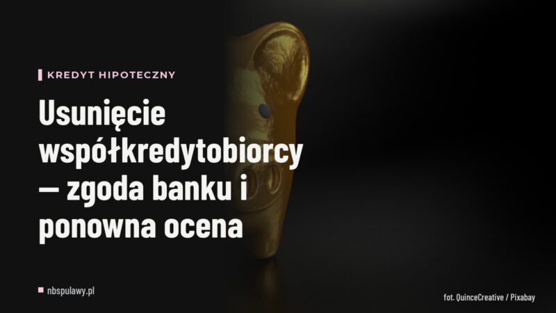 Usunięcie współkredytobiorcy — zgoda banku i ponowna ocena