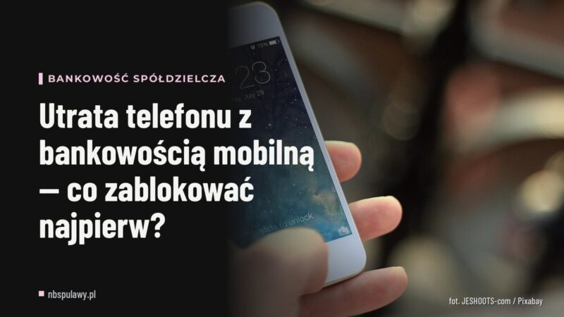 Utrata telefonu z bankowością mobilną — co zablokować najpierw?