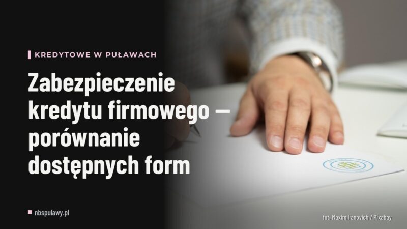 Zabezpieczenie kredytu firmowego — porównanie dostępnych form