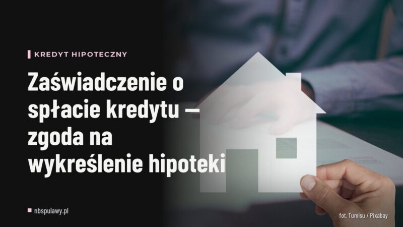 Zaświadczenie o spłacie kredytu — zgoda na wykreślenie hipoteki