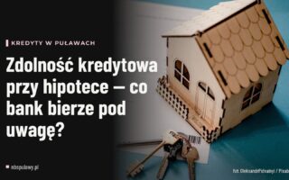 Zdolność kredytowa przy hipotece — co bank bierze pod uwagę?