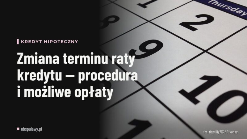 Zmiana terminu raty kredytu — procedura i możliwe opłaty